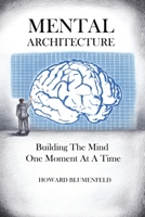 Mental Architecture: Building The Mind One Moment At A Time 0578556464 Book Cover