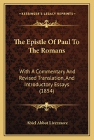 The Epistle Of Paul To The Romans: With A Commentary And Revised Translation, And Introductory Essays 1165539934 Book Cover