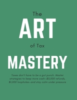 The Art Of Tax Mastery: Tax Preparation Books B0F3CWD3D5 Book Cover