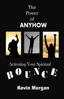 The Power of Anyhow : Activating Your Spiritual Bounce 0981749445 Book Cover