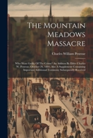 The Mountain Meadows Massacre: Who Were Guilty Of The Crime? An Address By Elder Charles W. Penrose, October 26, 1884. Also A Supplement Containing Important Additional Testimony Subsequently Received 1022351966 Book Cover