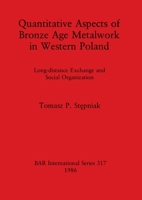 Quantitative Aspects of Bronze Age Metalwork in Western Poland (British Archaeological Reports (BAR)) 0860544052 Book Cover