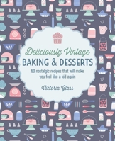 Deliciously Vintage Baking & Desserts: 60 nostalgic recipes that will make you feel like a kid again 1788795024 Book Cover