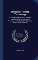 Industrial Fishery Technology: A Survey of Methods for Domestic Harvesting, Preservation, and Processing of Fish Used for Food and for Industrial Products 102149383X Book Cover