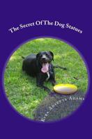 The Secret Of The Dog Statues: Solve mysteries with a girl and her dog..... 1499393202 Book Cover