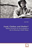 Food, Clothes and Shelter?: Welfare provision for young people at risk of offending in North Wales 3639129784 Book Cover