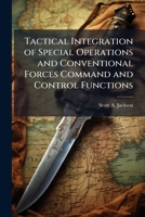 Tactical Integration of Special Operations and Conventional Forces Command and Control Functions 1288323557 Book Cover