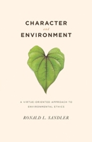Character and Environment: A Virtue-Oriented Approach to Environmental Ethics 0231141076 Book Cover