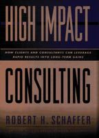 High-Impact Consulting: How Clients and Consultants Can Leverage Rapid Results into Long-Term Gains (Jossey-Bass Business & Management Series) 0787903418 Book Cover