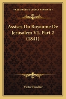 Assises Du Royaume De Jerusalem V1, Part 2 (1841) 1168121078 Book Cover