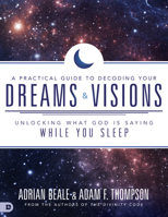 A Practical Guide to Decoding Your Dreams and Visions: Unlocking What God is Saying While You Sleep 0768412307 Book Cover