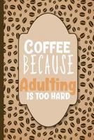Coffee, Because Adulting is Too Hard: Lists and Notes College Ruled Notebook 1724110314 Book Cover