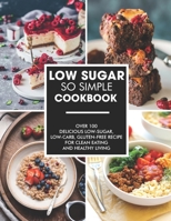 Simple and Low-Sugar Cookbook: Over 100 Delicious low-sugar, low-carb, gluten-free recipe for clean eating and healthy living B098GN759S Book Cover