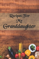 Recipes For My Granddaughter : Granddaughter Recipe Book  with table of contents and numbered pages: Size at 6 x 9 with 120 lined & framed pages 1672790018 Book Cover