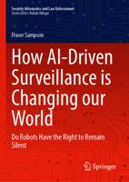 How AI-Driven Surveillance is Changing our World: Do Robots Have the Right to Remain Silent (Security Informatics and Law Enforcement) 3032240042 Book Cover