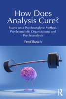 How Does Analysis Cure?: Essays on a Psychoanalytic Method, Psychoanalytic Organizations and Psychoanalysts 1032658681 Book Cover