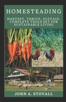 Homesteading: Harvest, Thrive, Sustain, Complete Tools Set for Sustainable Living B0CSTDYCPK Book Cover