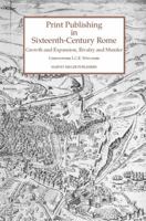 Print Publishing in Sixteenth Century Rome: Growth and Expansion, Rivalry and Murder (Studies in Medieval and Early Renaissance Art History) 190537514X Book Cover