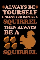 Always Be Yourself Unless You Can Be A Squirrel Then Always Be A Squirrel: Blank Lined Notebook For Writing, Drawing... 1676799303 Book Cover