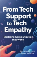 From Tech Support to Tech Empathy: Mastering Communication That Works B0F1GF6GXY Book Cover