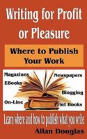 Writing for Profit or Pleasure: Where to Publish Your Work 1463618387 Book Cover