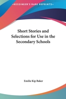 Short Stories And Selections For Use In The Secondary Schools 1437528848 Book Cover