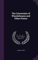 The Conversion of Winckelmann, and Other Poems 0469000511 Book Cover