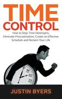 Time Control: How to Stop Time Destroyers, Eliminate Procrastination, Create an Effective Schedule 1481918842 Book Cover