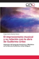 El impresionismo musical y su relación con la obra de Guillermo Uribe 3659019836 Book Cover