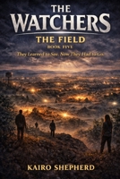 The Field: They Learned to See. Now They Had to Go. (The Watchers) B0GYJ2VRGW Book Cover