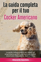 La Guida Completa per Il Tuo Cocker Americano: La guida indispensabile per essere un proprietario perfetto ed avere un Cocker Americano Obbediente, Sa B08924C3F5 Book Cover