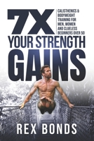 7X Your Strength Gains: Calisthenics & Bodyweight Training For Men, Women, And Clueless Beginners Over 50 B08NSCGP3M Book Cover