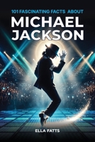 101 Fascinating Facts About Michael Jackson: Discover the King of Pop Through His Music, Greatest Achievements, and the Stories Behind His Success (Inspiring Biography for Kids) B0HD1DX8HZ Book Cover