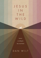 Jesus in the Wild: Lessons on Calling for Life in the World 1628249846 Book Cover