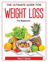 The Ultimate Guide For Weight Loss: For Beginners 180437234X Book Cover