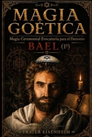 MAGIA GOÉTICA: Magia Ceremonial Evocatoria para el Demonio BAEL (MAGIA GOÉTICA - Cómo Contactar con los 72 Demonios Cabalísticos de Dios) (Spanish Edition) B0H4BBFY3T Book Cover