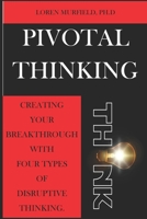 Pivotal Thinking: How to Create Your Breakthrough with Four Types of Disruptive Thinking B09JYLL9ZW Book Cover