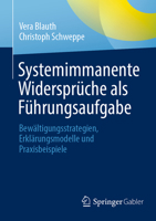 Systemimmanente Widersprüche ALS Führungsaufgabe: Bewältigungsstrategien, Erklärungsmodelle Und Praxisbeispiele 3662669528 Book Cover