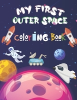 my first outer space coloring book: Outer Space Coloring with Planets, Astronauts, Space Ships, Rockets And More ! B08TQ7F1QM Book Cover