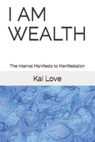 I AM WEALTH: The Internal Manifesto to Manifestation B084WKR25C Book Cover