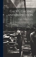 Gages, Gaging and Inspection: A Comprehensive Treatise Covering the Limit System, Measuring Machines, and Measuring Tools and Gages for Originating ... Departments, Including Means for Measuring A 1022694596 Book Cover