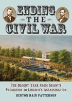 Ending the Civil War: The Bloody Year from Grant's Promotion to Lincoln's Assassination 0786469641 Book Cover