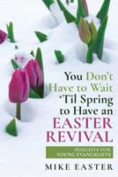 You Don't Have To Wait 'Til Spring to Have an Easter Revival: Insights for Young Evangelists 1978479948 Book Cover