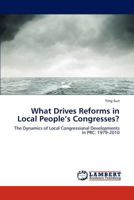 What Drives Reforms in Local People’s Congresses?: The Dynamics of Local Congressional Developments in PRC: 1979-2010 3659289647 Book Cover