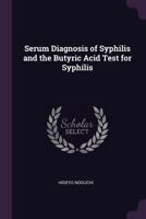 Serum Diagnosis of Syphilis and the Butyric Acid Test for Syphilis 1018469192 Book Cover