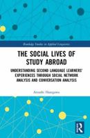 The Social Lives of Study Abroad: Understanding Second Language Learners' Experiences Through Social Network Analysis and Conversation Analysis 1138584681 Book Cover