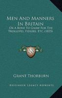 Men and Manners in Britain; or, A Bone to Gnaw for the Trollopes, Fidlers, &c. Being Notes From a Journal, on Sea and on Land, in 1833-4 1240920059 Book Cover