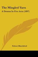 The Mingled Yarn: A Drama in Five Acts (Classic Reprint) 1523393688 Book Cover