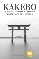 KAKEBO: El Método Japonés para Ahorrar Dinero y Vivir con Propósito: El Camino Japonés hacia el Éxito Financiero Personal. Minimalismo. Cómo Ahorrar ... Vivir con Menos pero Mejor (Spanish Edition) B0DV4GG7QV Book Cover