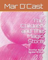 The Children and The Magic Store: Another Book by Mar D'Cast 107713066X Book Cover